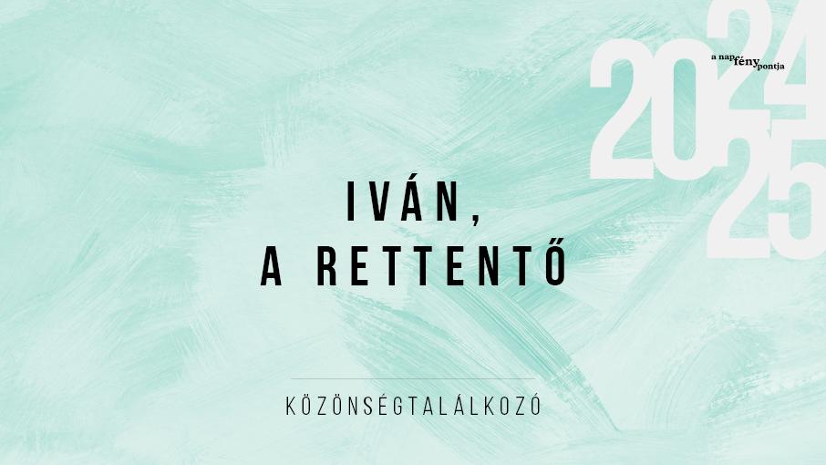 Iván, a rettentő – közönségtalálkozó hír képe Iván, a rettentő – közönségtalálkozó hír képe